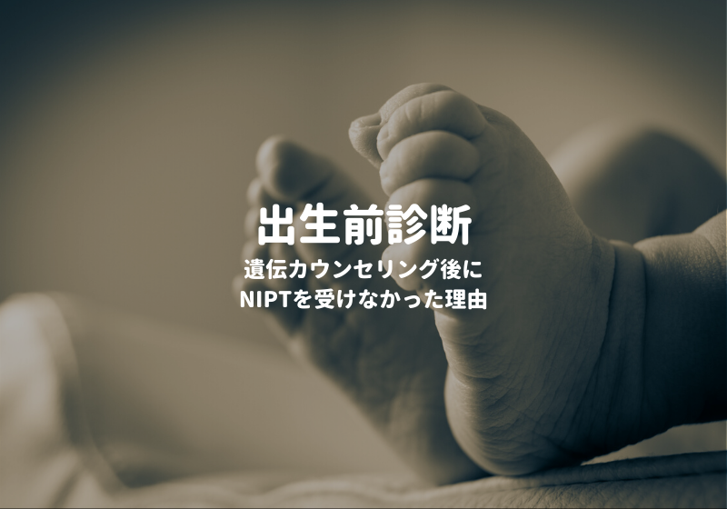 新型出生前診断認定施設（阪大病院）の遺伝カウンセリング後にNIPTを受けないことにした理由